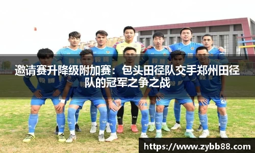 邀请赛升降级附加赛：包头田径队交手郑州田径队的冠军之争之战